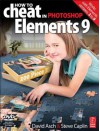 How to Cheat in Photoshop Elements 9: Discover the magic of Adobe's best kept secret - David Asch, Steve Caplin