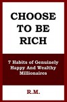 Choose To Be Rich: 7 Habits of Genuinely Happy And Wealthy Millionaires - Red M