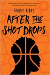 After The Shot Drops - Randy Ribay