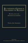 Revisioning Gender In Philosophy Of Religion: The Ethics And Epistemology Of Belief - Pamela Sue Anderson