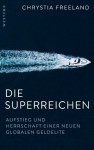 Die Superreichen: Aufstieg und Herrschaft einer neuen globalen Geldelite (German Edition) - Chrystia Freeland