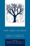 The Arts of Rule: Essays in Honor of Harvey C. Mansfield - Sharon R. Krause, Mary Ann McGrail