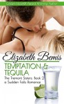 Temptation and Tequila - The Tremont Sisters Trilogy - Book 2: A Sudden Falls Romance - Elizabeth Bemis