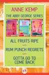 The Abby George Series: All Fruits Ripe, Rum Punch Regrets, and Gotta Go to Come Back - Anne Kemp