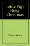 Tottie Pig's Noisy Christmas - Vivian French, Clive Scruton