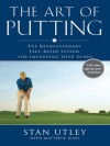 The Art of Putting: The Revolutionary Feel-Based System for Improving Your Score - Stan Utley