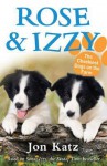 Rose & Izzy: The Cheekiest Dogs on the Farm. Based on the Story by Jon Katz - Knowles