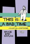 This Is A Bad Time: A Collection of Cartoons - Bruce Eric Kaplan