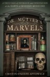 A True Tale of Intrigue and Innovation at the Dawn of Modern Medicine Dr. Mutter's Marvels: (Hardback) - Common - by Cristin O'Keefe Aptowicz