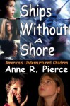 Ships Without a Shore: America's Undernurtured Children - Anne Pierce