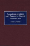 American Mystery And Detective Novels: A Reference Guide - Larry Landrum