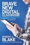 Brave New Digital Classroom, Second Edition - Robert J Blake, Claire Kramsch