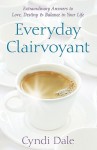 Everyday Clairvoyant: Extraordinary Answers to Finding Love, Destiny and Balance in Your Life - Cyndi Dale