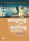 The Singing and Acting Handbook: Games and Exercises for the Performer - Thomas Burgess