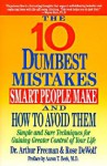 10 Dumbest Mistakes Smart People Make and How To Avoid Them: Simple and Sure Techniques for Gaining Greater Control of Your Life - Arthur Freeman