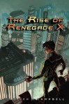 The Rise of Renegade X - Chelsea M. Campbell