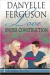 Love Under Construction - Danyelle Ferguson