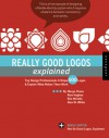 Really Good Logos Explained: Top Design Professionals Critique 500 Logos and Explain What Makes Them Work - Margo Chase, Rian Hughes, Ron Miriello, Alex W. White