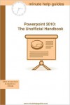 Microsoft PowerPoint 2010: The Unofficial Handbook - Minute Help Guides