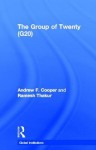 The Group of Twenty (G20) - Andrew F. Cooper, Ramesh Thakur