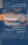 Prenatal Exposures: Psychological and Educational Consequences for Children - Roy P. Martin, Stefan C. Dombrowski