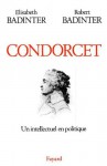 Condorcet:Un intellectuel en politique (1743-1794) (Biographies Historiques) - Élisabeth Badinter, Robert Badinter