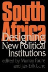 South Africa: Designing New Political Institutions - A.M. Faure, Jan-Erik Lane