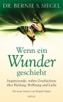 Wenn ein Wunder geschieht: Inspirierende, wahre Geschichten über Heilung, Hoffnung und Liebe (German Edition) - Dr. Bernie S. Siegel, Kurt Lang