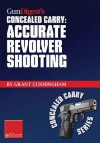 Gun Digest's Concealed Carry: Accurate Revolver Shooting - Grant Cunningham