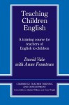 Teaching Children English: A Training Course for Teachers of English to Children - David Vale, Anne Feunteun