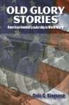 Old Glory Stories: American Combat Leadership in World War II - Cole C. Kingseed