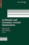 Arithmetic and Geometry Around Quantization - Özgür Ceyhan, Matilde Marcolli, Yuri I. Manin