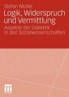 Logik, Widerspruch Und Vermittlung: Aspekte Der Dialektik in Den Sozialwissenschaften - Stefan Müller