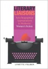 Literary Liaisons: Auto/biographical Appropriations in Modernist Women's Fiction - Lynette Felber