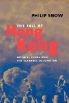 The Fall of Hong Kong: Britain, China, and the Japanese Occupation - Philip Snow