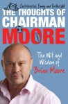 The Thoughts of Chairman Moore: The Wit and Wisdom of Chairman Moore - Brian Moore