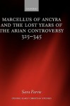 Marcellus of Ancyra and the Lost Years of the Arian Controversy 325-345 - Sara Parvis