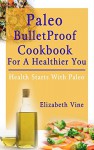 Paleo Bulletproof Cookbook For A Healthier You: Health Starts With Paleo - Elizabeth Vine