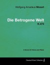 Wolfgang Amadeus Mozart - Die Betrogene Welt - K.474 - A Score for Voice and Piano - Wolfgang Amadeus Mozart