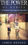 The Power of Habits: 21 Habits that improve your life (Healthy Habits) - James Brooks