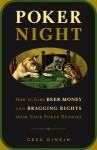 Poker Night: How to Earn Beer and Bragging Rights from Your Poker Buddies - Greg Dinkin