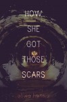 How She Got Those Scars - Olivia Hennis