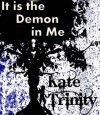 It Is The Demon In Me - Kate Trinity