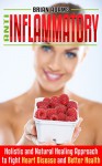 Anti Inflammatory Diet: Holistic and Natural Healing Approach to Fight Heart Disease and Better Health (Fat Burn, Superfood, Autoimmune, Inflammation, ... Pain, Get in Shape, Transform Your Health) - Brian Adams