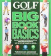 GOLF MAGAZINE'S BIG BOOK OF BASICS: Your step-by-step guide to building a complete and reliable game from the ground up WITH THE TOP 100 TEACHERS IN AMERICA - GOLF Magazine