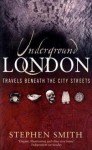 Underground London: Travels Beneath the City Streets - Stephen Smith