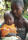 Kamakwie: Finding Peace, Love, and Injustice in Sierra Leone - Kathleen Martin