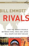 Rivals: How the Power Struggle Between China, India and Japan Will Shape Our Next Decade - Bill Emmott