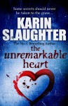 The Unremarkable Heart - Karin Slaughter