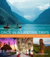 Once in a Lifetime Trips: The World's 50 Most Extraordinary and Memorable Travel Experiences - Chris Santella